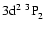 $\rm 3d^2~^3{\rm P}^{{\rm }}_{\rm 2}$