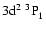 $\rm 3d^2~^3{\rm P}^{{\rm }}_{\rm 1}$