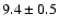 $9.4\pm0.5$