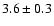 $3.6\pm0.3$