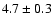 $4.7\pm0.3$