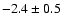 $-2.4\pm0.5$