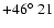 $+46\hbox{$^\circ$ }21$