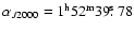 $\alpha_{J2000}=1^{\rm h}52^{\rm m}39\hbox{$.\!\!^{\rm s}$ }78$