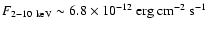 $F_{2 - 10 ~\rm {keV}}\sim 6.8 \times10^{-12}~\rm {erg ~cm^{-2}~ s^{-1}}$
