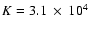 $K=3.1~\times~10^4$