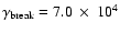 $\gamma_{\rm break}=7.0~\times~10^4$