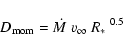\begin{displaymath}%
D_{\rm mom} = \mbox{$\dot{M}$ }\mbox{$v_{\rm\infty}$ }\mbox{$R_{*}$ }^{0.5}
\end{displaymath}