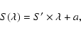 \begin{displaymath}S(\lambda)=S'\times\lambda+a,
\end{displaymath}