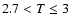 $2.7<{T}\leq3$