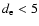 $d_{\rm e}<5$