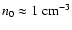 $n_{0}
\approx 1~{\rm cm}^{-3}$