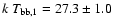 $k~T_{\rm bb,1}=27.3\pm 1.0$