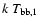 $k~T_{\rm bb,1}$