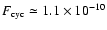$F_{\rm cyc}\simeq1.1\times 10^{-10}$