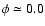 $\phi\simeq 0.0$