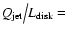 ${Q_{\rm jet} } \mathord{\left/
{\vphantom {{Q_{\rm jet} } {L_{\rm disk} }}} \right.
\kern-\nulldelimiterspace} {L_{\rm disk} }=$