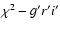 $\chi^2-g^{\prime}r^{\prime}i^{\prime}$