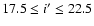 $17.5\leq i^{\prime} \leq 22.5$