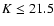$K\leq 21.5$