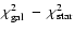 $\chi^2_{\rm gal} ~ - ~ \chi^2_{\rm star}$