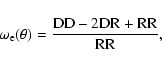 \begin{displaymath}%
\omega_{\rm e} ( \theta) ={\mbox{DD} - 2\mbox{DR} + \mbox{RR}\over \mbox{RR}},
\end{displaymath}