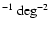 $^{-1}~\rm {deg}^{-2}$