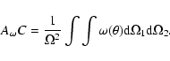 \begin{displaymath}%
A_{\omega}C = {1\over \Omega^2} \int\int \omega ( \theta) {\rm d}\Omega_1 {\rm d}\Omega_2.
\end{displaymath}