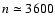 $n \simeq 3600$