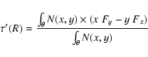 \begin{displaymath}\tau^\prime(R) = \frac{\int_\theta N(x,y)\times(x~F_y -y~F_x)}{\int_\theta N(x,y)}
\end{displaymath}
