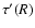 $\tau^\prime(R)$