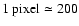 ${\rm 1~pixel} \simeq 200$