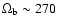 $\Omega_{\rm b}\sim 270$