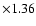 $\times1.36$