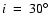 $i~=~30^\circ$