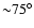 ${\sim}75^\circ$
