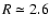 $R\simeq2.6$