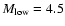 $M_{\rm low}=4.5$