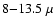 $8{-}13.5~\mu$