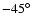 $-45\hbox{$^\circ$ }$
