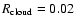 $R_{{\rm cloud}}=0.02$