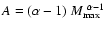 $A=(\alpha-1)~M^{~\alpha-1}_{\rm max}$
