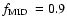 $\mbox{$f_{\rm MID}$ }=0.9$