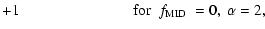 $\displaystyle +1 \hspace{2.6cm} {\rm for}~~ \mbox{$f_{\rm MID}$ }=0, ~\alpha=2,$