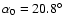 $\alpha_0=20.8\hbox{$^\circ$ }$