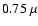 $0.75~ \mu$