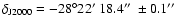 $\delta_{{\rm J2000}} = -28^\circ22\hbox{$^\prime$ }18.4\hbox{$^{\prime\prime}$ }\pm 0.1\hbox{$^{\prime\prime}$ }$