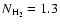 $N_{{\rm H}_2} = 1.3$