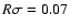 $R \sigma = 0.07$