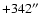 $+342\hbox{$^{\prime\prime}$ }$